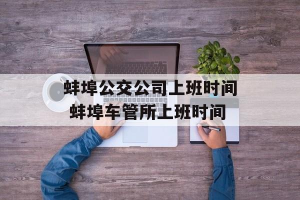 蚌埠公交公司上班时间 蚌埠车管所上班时间-第1张图片-