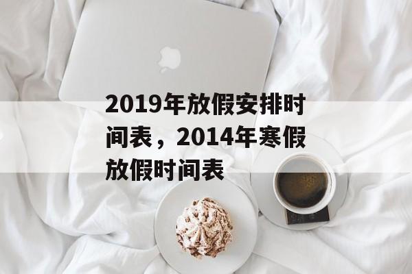 2019年放假安排时间表，2014年寒假放假时间表-第1张图片-