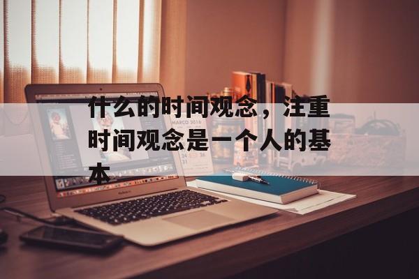 什么的时间观念，注重时间观念是一个人的基本-第1张图片-