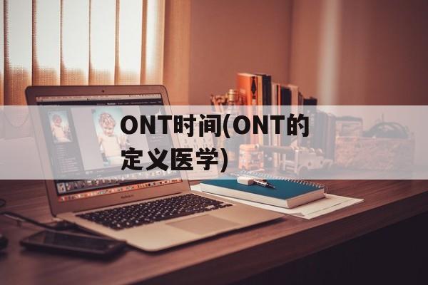 ONT时间(ONT的定义医学)-第1张图片-