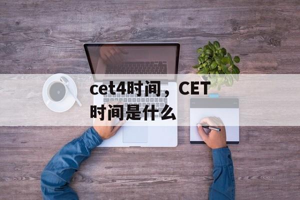 cet4时间，CET时间是什么-第1张图片-