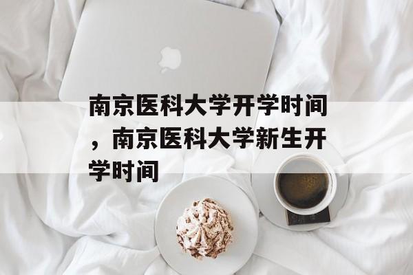 南京医科大学开学时间，南京医科大学新生开学时间-第1张图片-