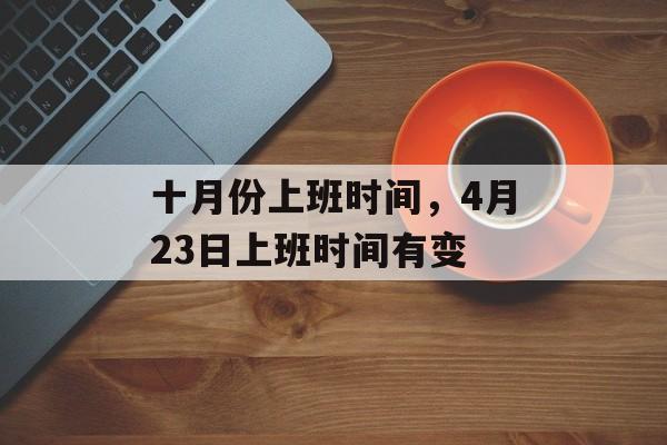 十月份上班时间，4月23日上班时间有变-第1张图片-
