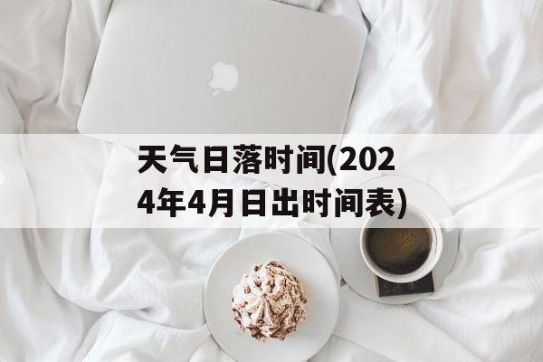 天气日落时间(2024年4月日出时间表)-第1张图片-