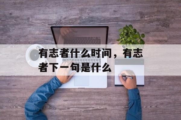 有志者什么时间，有志者下一句是什么-第1张图片-