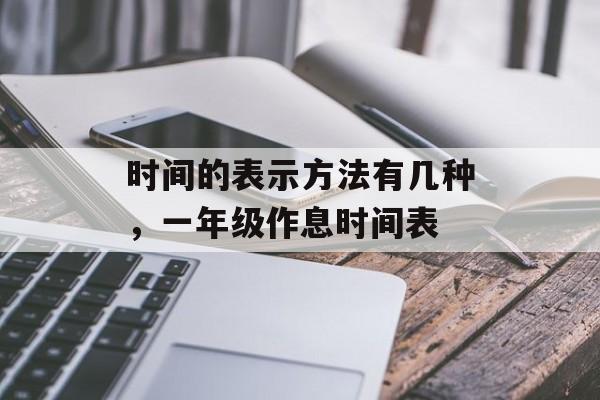 时间的表示方法有几种，一年级作息时间表-第1张图片-