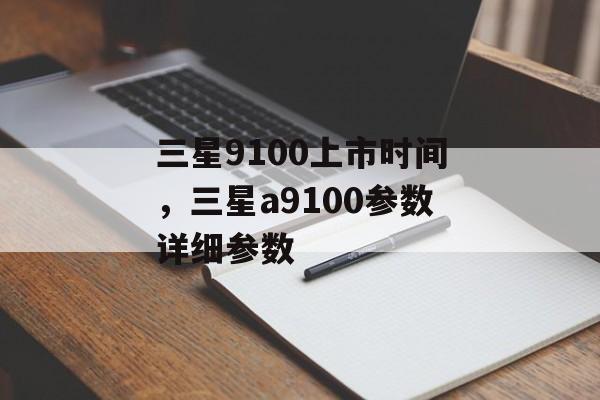 三星9100上市时间,三星a9100参数详细参数-第1张图片- 三星9100上市时间,三星a9100参数详细参数-第1张图片-