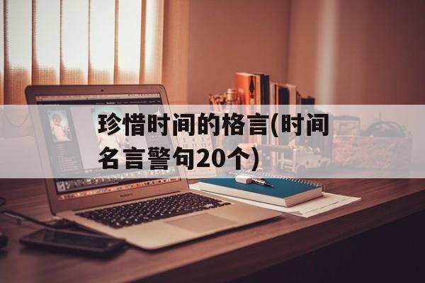 珍惜时间的格言(时间名言警句20个)-第1张图片-