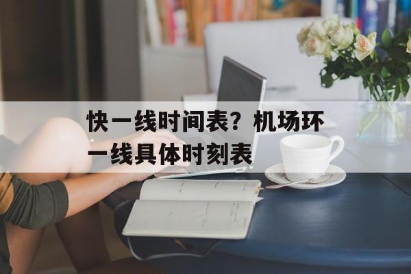 快一线时间表？机场环一线具体时刻表-第1张图片-