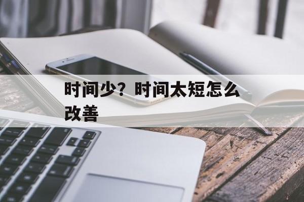 时间少？时间太短怎么改善-第1张图片-