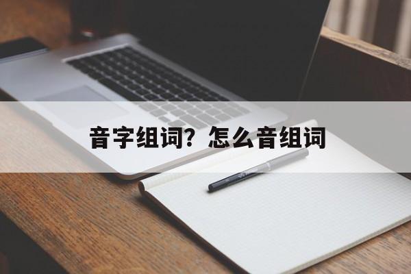 音字组词?怎么音组词-第1张图片- 音字组词?怎么音组词-第1张图片-