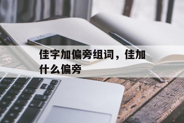 佳字加偏旁组词,佳加什么偏旁-第1张图片- 佳字加偏旁组词,佳加什么偏旁-第1张图片-