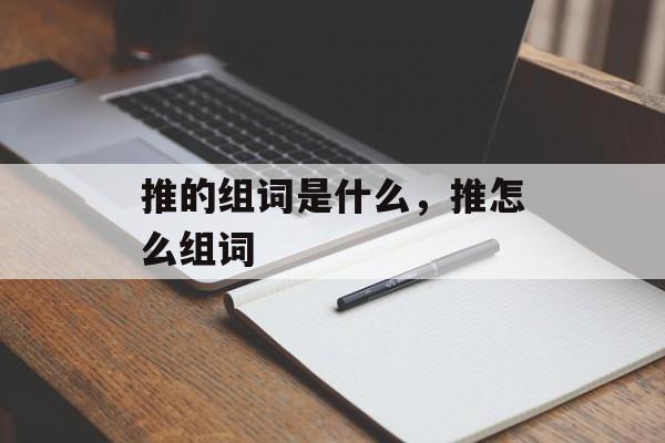 推的组词是什么，推怎么组词-第1张图片-