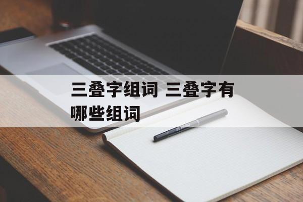 三叠字组词 三叠字有哪些组词-第1张图片-