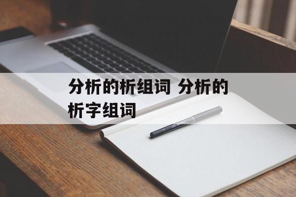 分析的析组词 分析的析字组词-第1张图片-