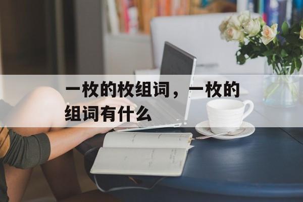 一枚的枚组词，一枚的组词有什么-第1张图片-